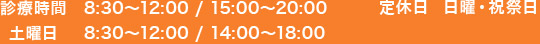 診療時間8:30～12:00 / 15:00～20:00 土曜日8:30～12:00 / 14:00～18:00 定休日 日曜・祝祭日